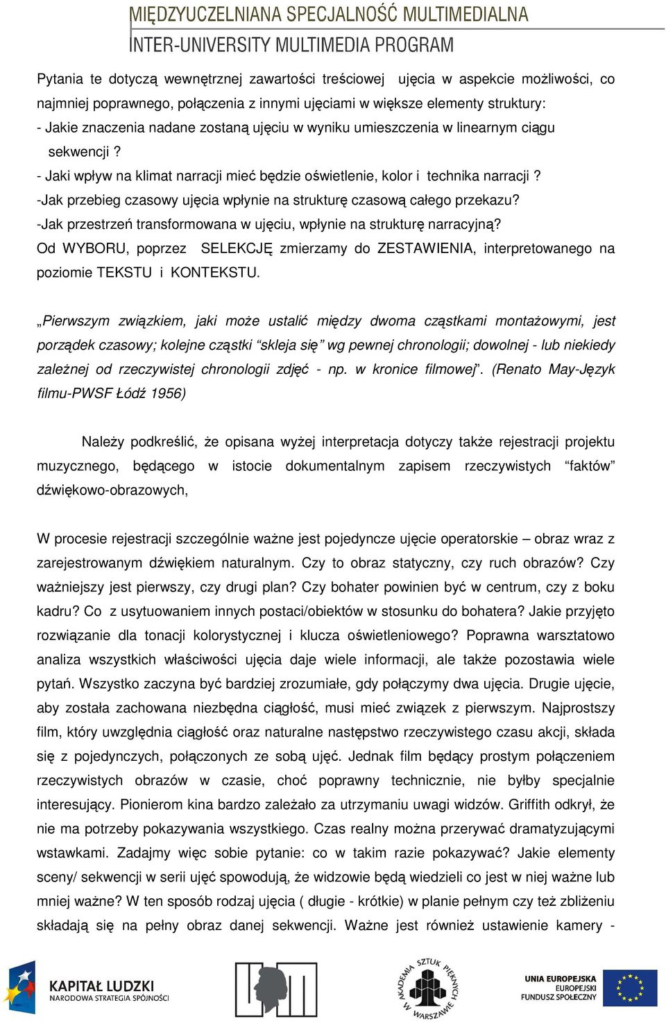 -Jak przebieg czasowy ujęcia wpłynie na strukturę czasową całego przekazu? -Jak przestrzeń transformowana w ujęciu, wpłynie na strukturę narracyjną?