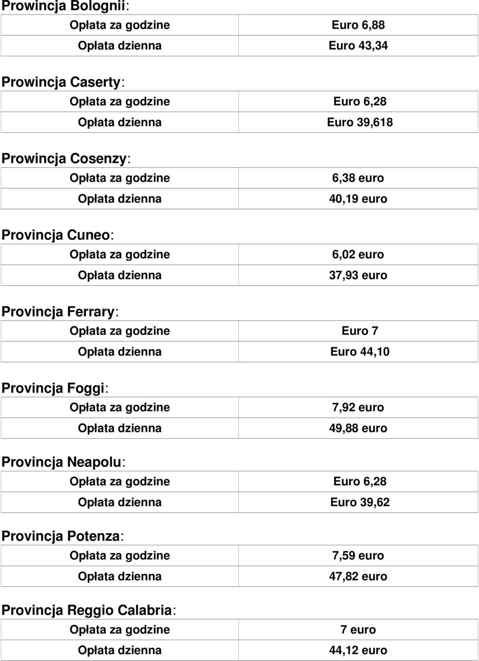 Ferrary: Euro 7 Euro 44,10 Provincja Foggi: 7,92 euro 49,88 euro Provincja Neapolu: Euro