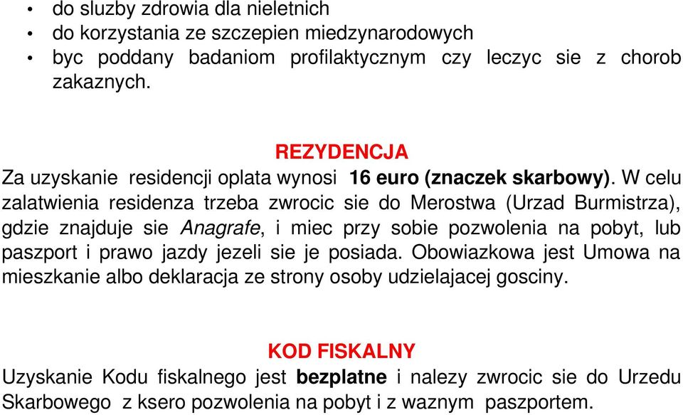 W celu zalatwienia residenza trzeba zwrocic sie do Merostwa (Urzad Burmistrza), gdzie znajduje sie Anagrafe, i miec przy sobie pozwolenia na pobyt, lub paszport i