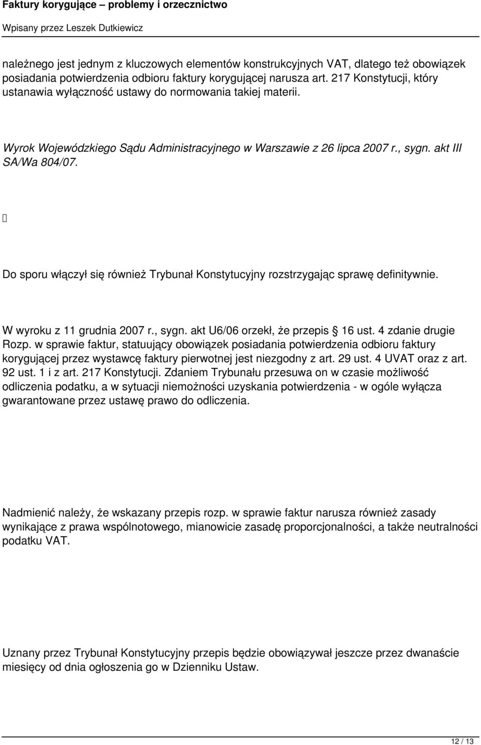 Do sporu włączył się również Trybunał Konstytucyjny rozstrzygając sprawę definitywnie. W wyroku z 11 grudnia 2007 r., sygn. akt U6/06 orzekł, że przepis 16 ust. 4 zdanie drugie Rozp.