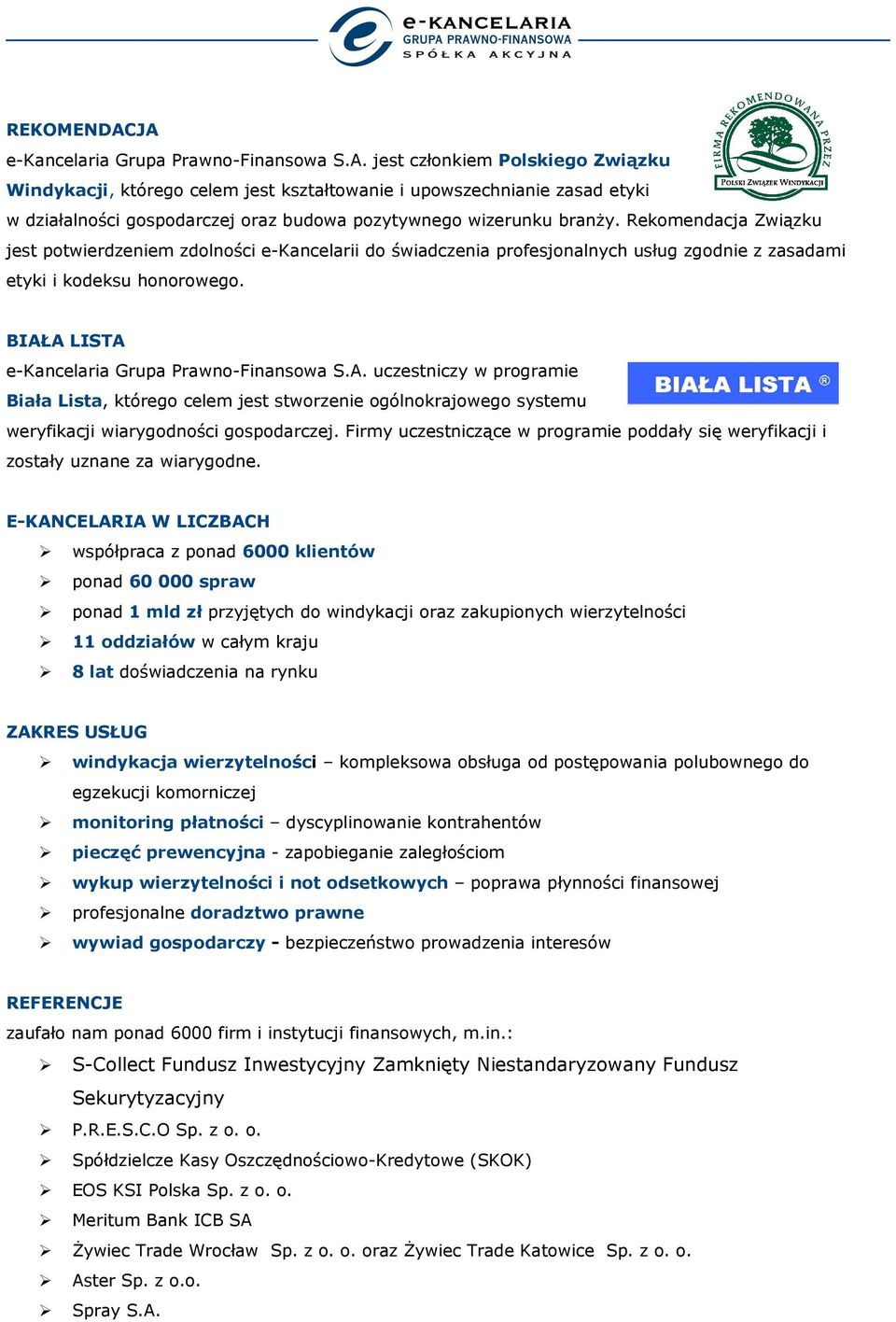 A LISTA e-kancelaria Grupa Prawno-Finansowa S.A. uczestniczy w programie Biała Lista, którego celem jest stworzenie ogólnokrajowego systemu weryfikacji wiarygodności gospodarczej.