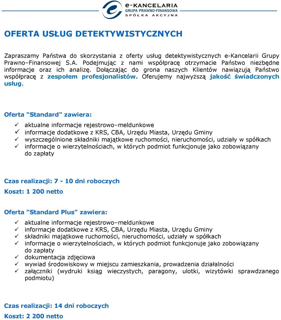 Oferta "Standard" zawiera: aktualne informacje rejestrowo meldunkowe informacje dodatkowe z KRS, CBA, Urzędu Miasta, Urzędu Gminy wyszczególnione składniki majątkowe ruchomości, nieruchomości,