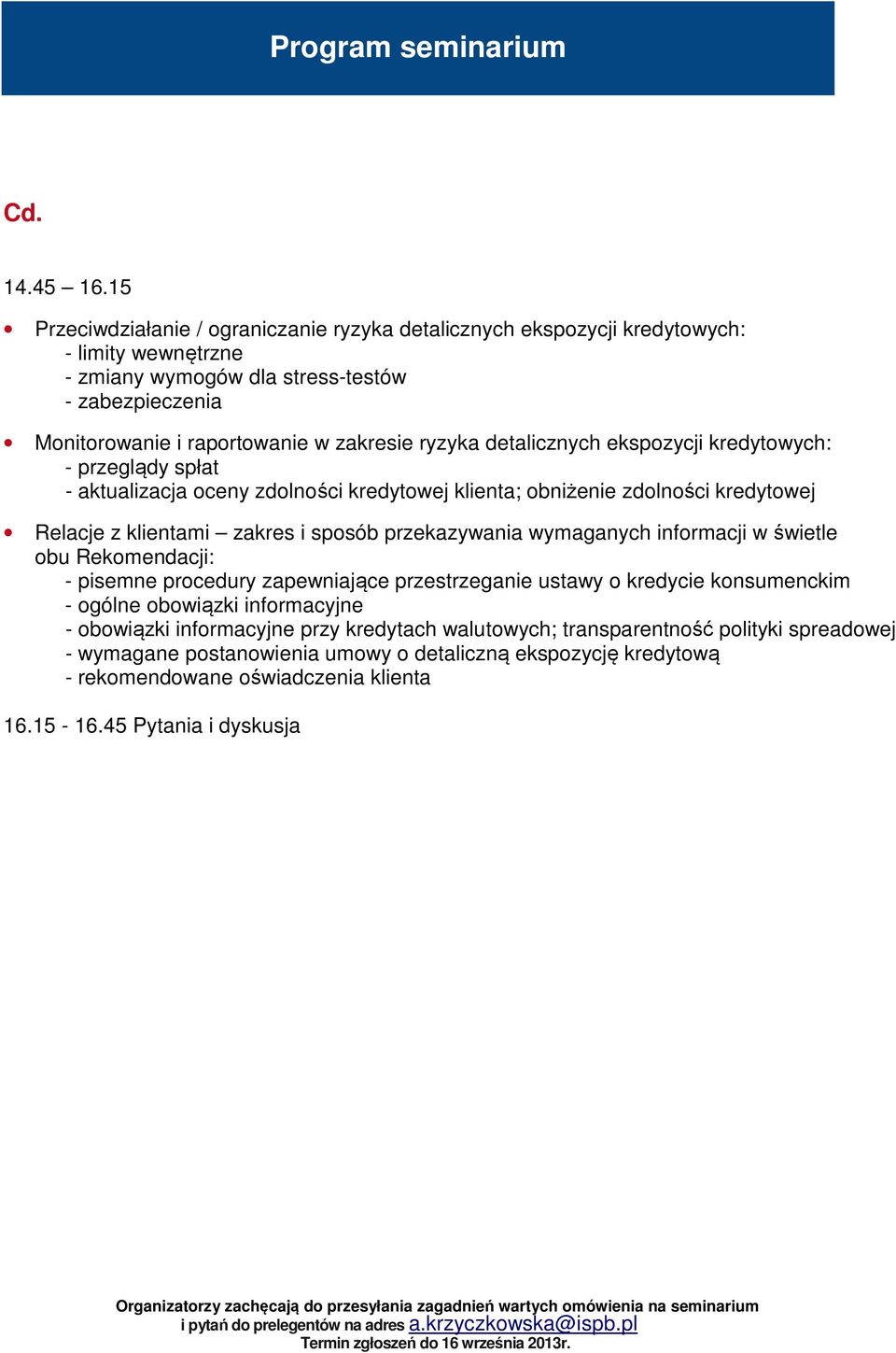 detalicznych ekspozycji kredytowych: - przeglądy spłat - aktualizacja oceny zdolności kredytowej klienta; obniżenie zdolności kredytowej Relacje z klientami zakres i sposób przekazywania wymaganych