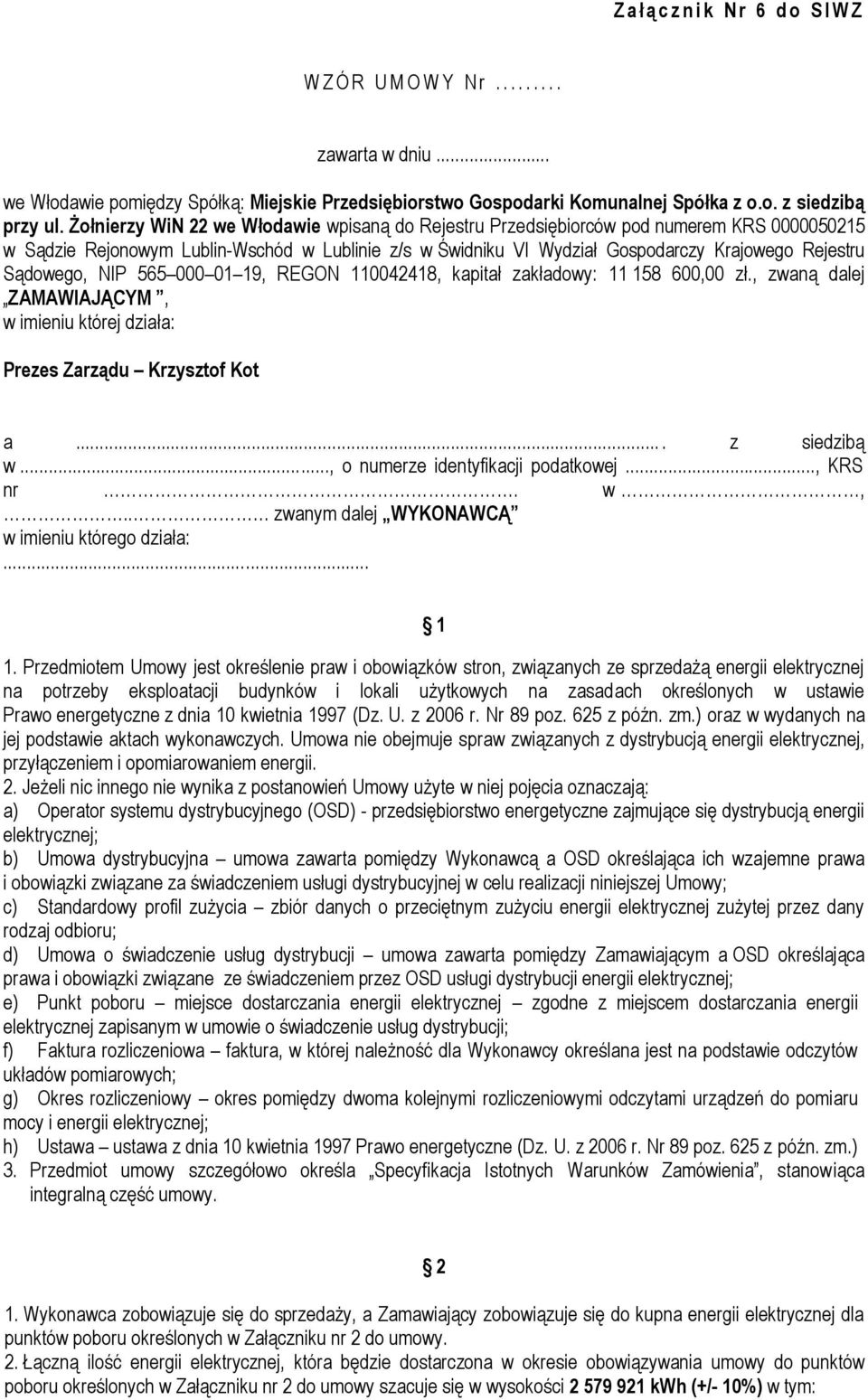 Sądowego, NIP 565 000 01 19, REGON 110042418, kapitał zakładowy: 11 158 600,00 zł., zwaną dalej ZAMAWIAJĄCYM, w imieniu której działa: Prezes Zarządu Krzysztof Kot a.... z siedzibą w.