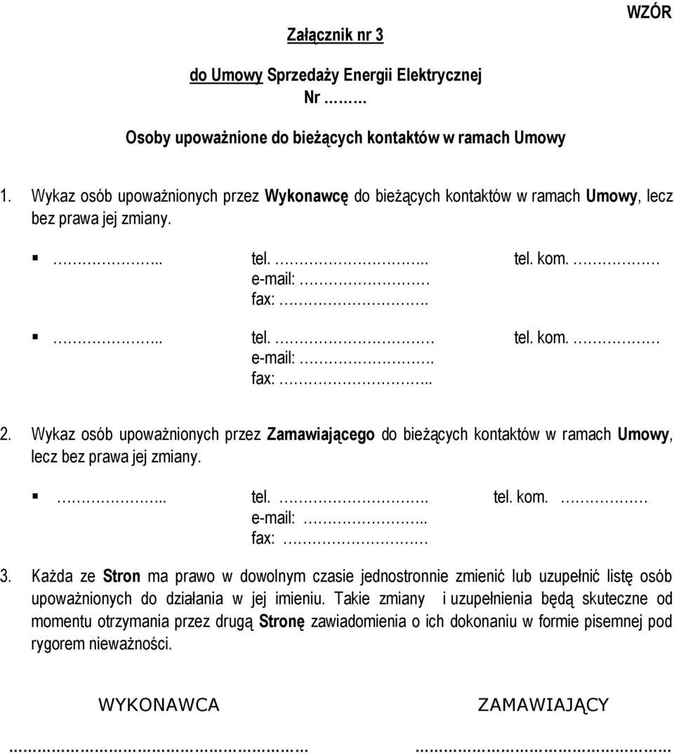 Wykaz osób upoważnionych przez Zamawiającego do bieżących kontaktów w ramach Umowy, lecz bez prawa jej zmiany... tel.. tel. kom. e-mail:.. fax: 3.