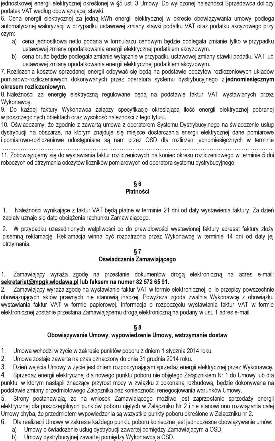 przy czym: a) cena jednostkowa netto podana w formularzu cenowym będzie podlegała zmianie tylko w przypadku ustawowej zmiany opodatkowania energii elektrycznej podatkiem akcyzowym.