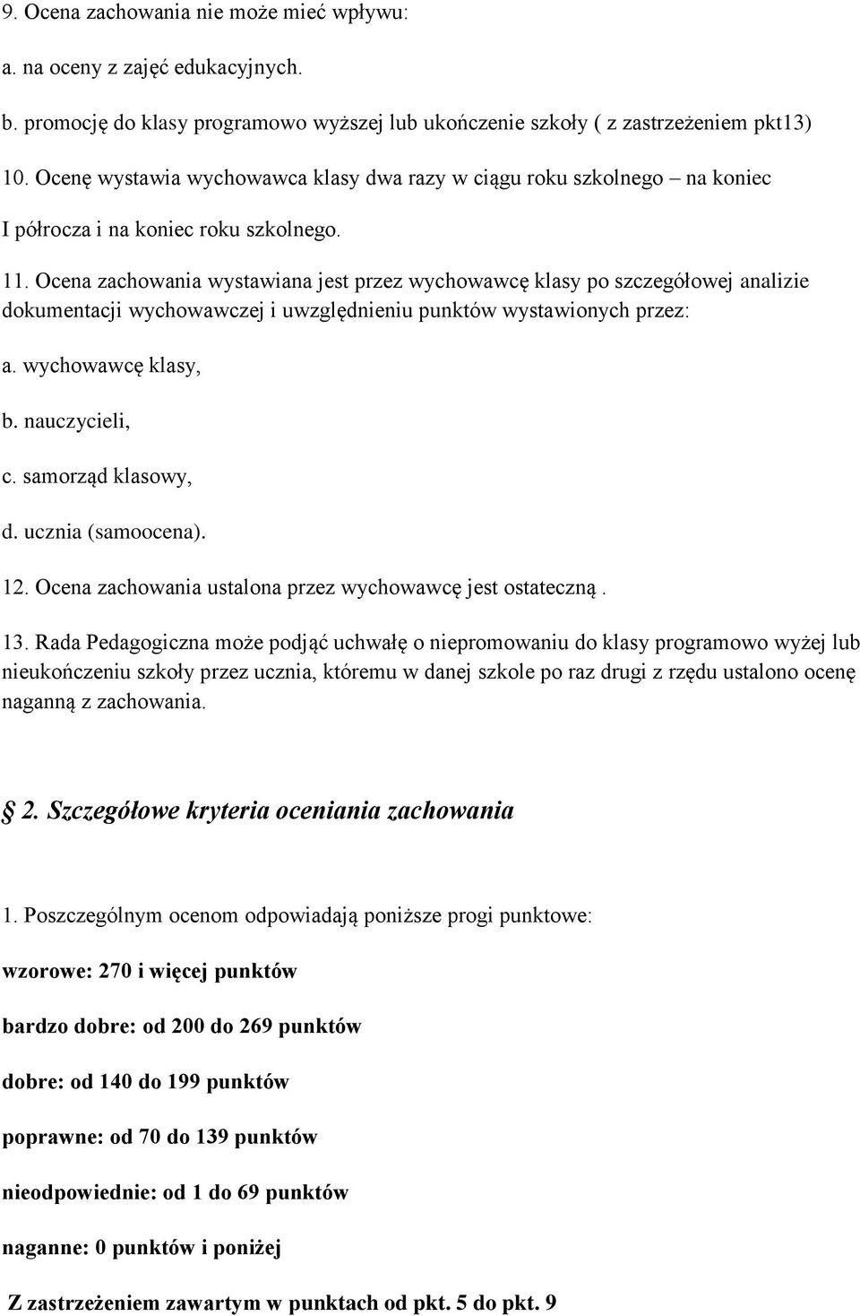 Ocena zachowania wystawiana jest przez wychowawcę klasy po szczegółowej analizie dokumentacji wychowawczej i uwzględnieniu punktów wystawionych przez: a. wychowawcę klasy, b. nauczycieli, c.