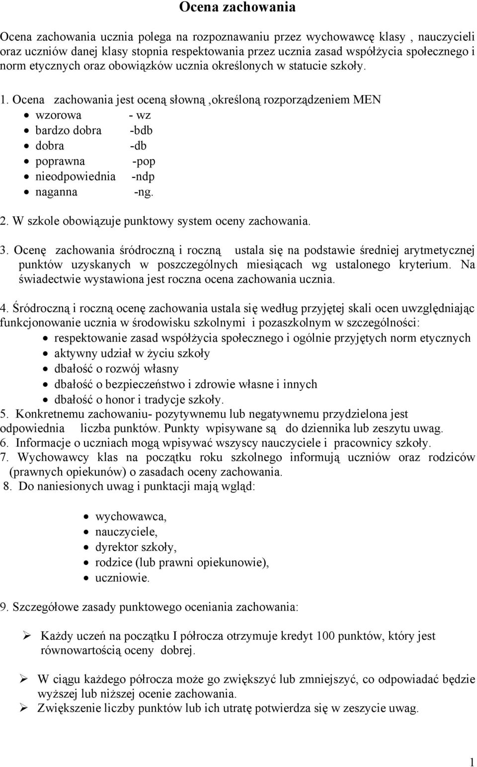 Ocena zachowania jest oceną słowną,określoną rozporządzeniem MEN wzorowa - wz bardzo dobra -bdb dobra -db poprawna -pop nieodpowiednia -ndp naganna -ng. 2.