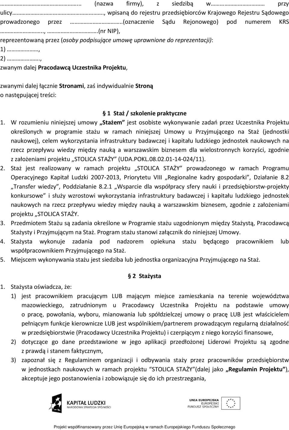 W rozumieniu niniejszej umowy Stażem jest osobiste wykonywanie zadań przez Uczestnika Projektu określonych w programie stażu w ramach niniejszej Umowy u Przyjmującego na Staż (jednostki naukowej),