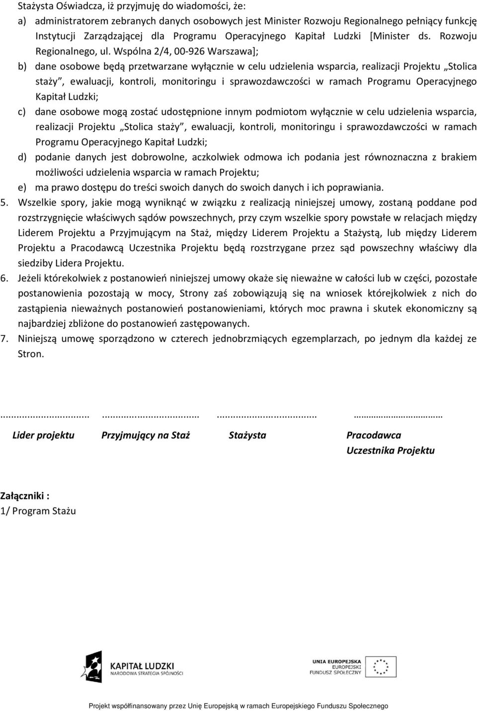 Wspólna 2/4, 00-926 Warszawa]; b) dane osobowe będą przetwarzane wyłącznie w celu udzielenia wsparcia, realizacji Projektu Stolica staży, ewaluacji, kontroli, monitoringu i sprawozdawczości w ramach