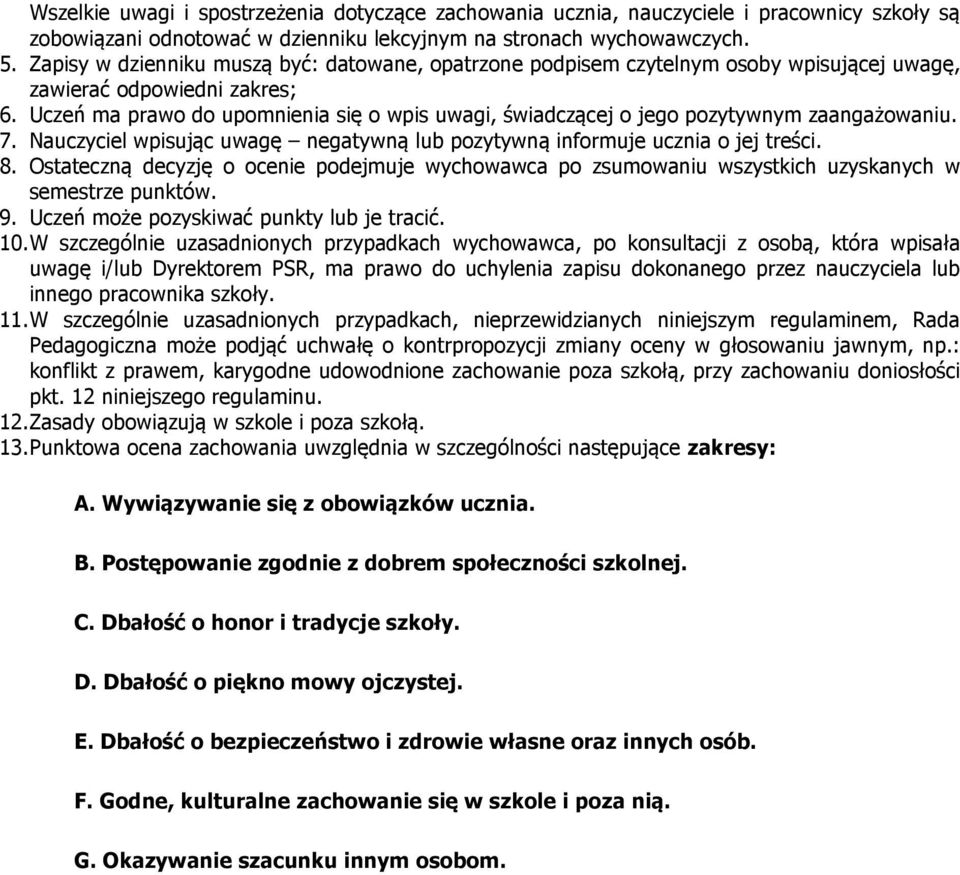 Uczeń ma prawo do upomnienia się o wpis uwagi, świadczącej o jego pozytywnym zaangażowaniu. 7. Nauczyciel wpisując uwagę negatywną lub pozytywną informuje ucznia o jej treści. 8.