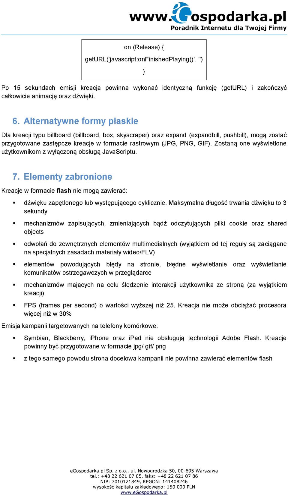 Zostaną one wyświetlone użytkownikom z wyłączoną obsługą JavaScriptu. 7. Elementy zabronione Kreacje w formacie flash nie mogą zawierać: dźwięku zapętlonego lub występującego cyklicznie.