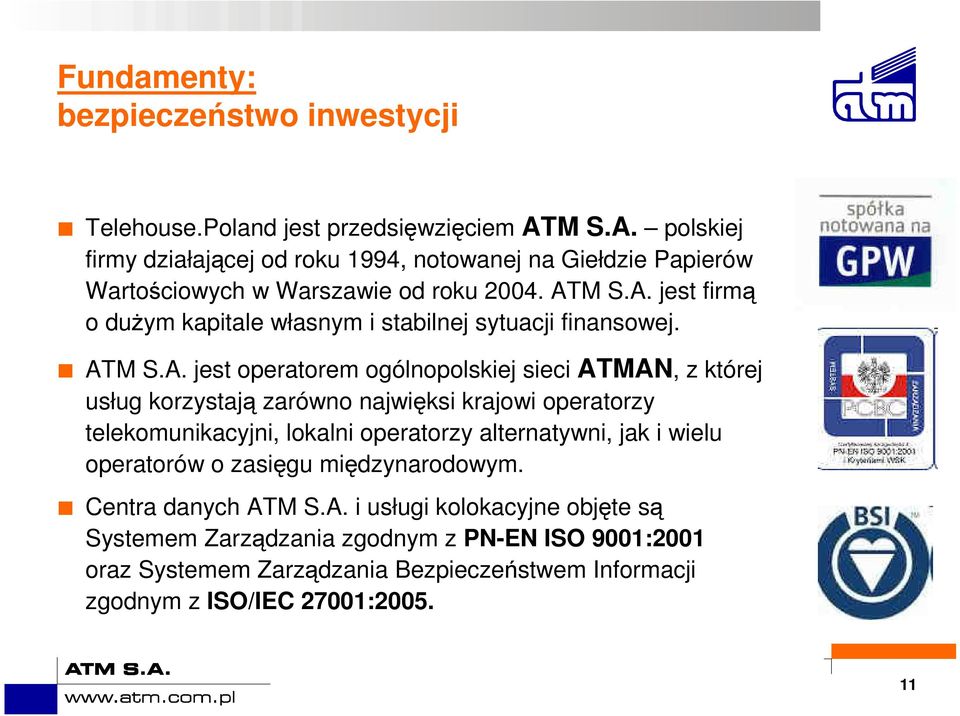 ATM S.A. jest operatorem ogólnopolskiej sieci ATMAN, z której usług korzystają zarówno najwięksi krajowi operatorzy telekomunikacyjni, lokalni operatorzy alternatywni,