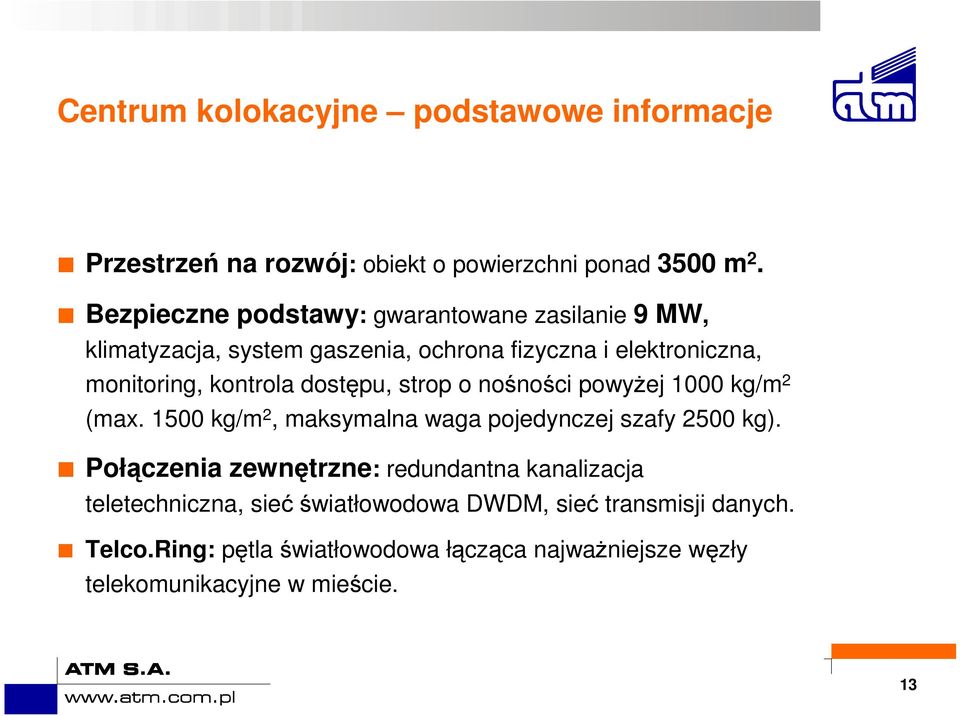 dostępu, strop o nośności powyŝej 1000 kg/m 2 (max. 1500 kg/m 2, maksymalna waga pojedynczej szafy 2500 kg).