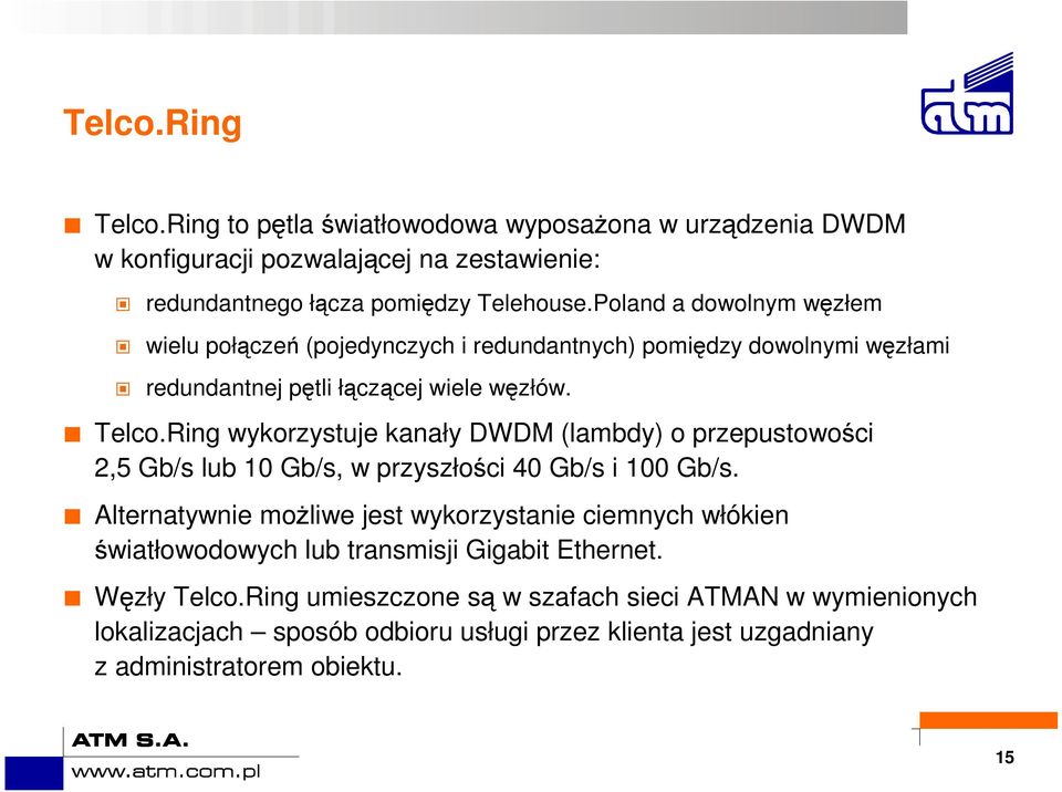 Ring wykorzystuje kanały DWDM (lambdy) o przepustowości 2,5 Gb/s lub 10 Gb/s, w przyszłości 40 Gb/s i 100 Gb/s.