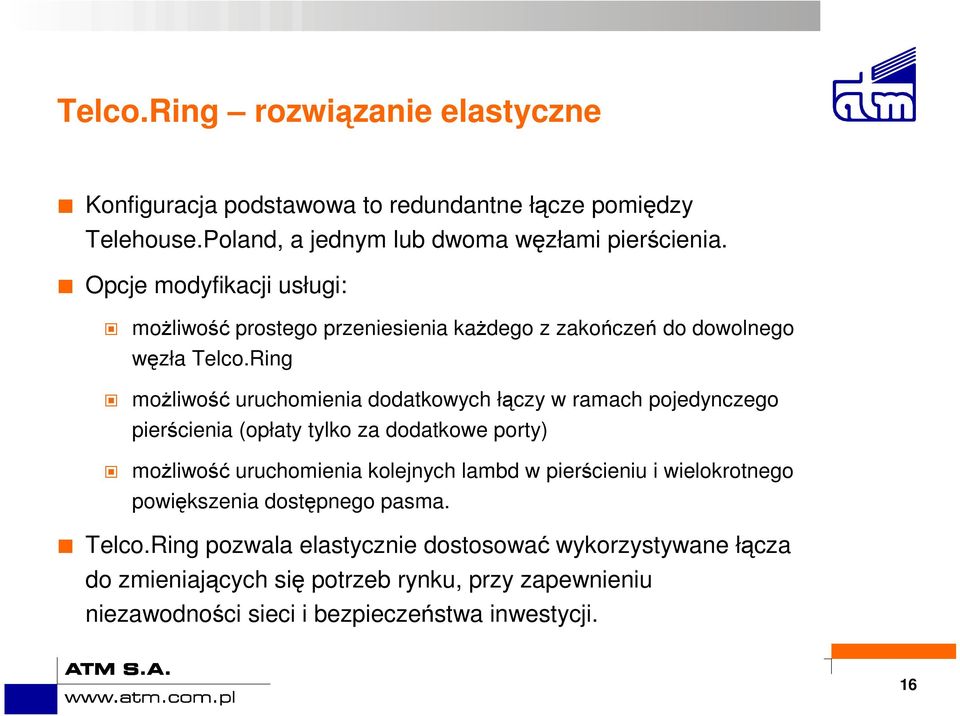 Ring moŝliwość uruchomienia dodatkowych łączy w ramach pojedynczego pierścienia (opłaty tylko za dodatkowe porty) moŝliwość uruchomienia kolejnych lambd w