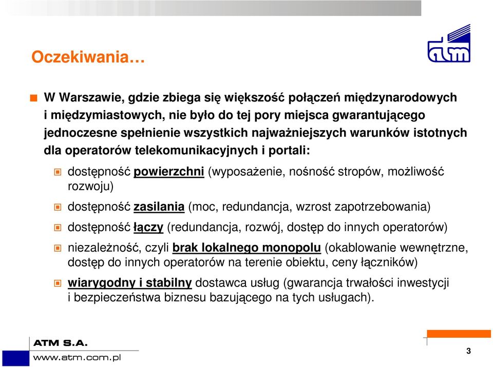 (moc, redundancja, wzrost zapotrzebowania) dostępność łączy (redundancja, rozwój, dostęp do innych operatorów) niezaleŝność, czyli brak lokalnego monopolu (okablowanie wewnętrzne,