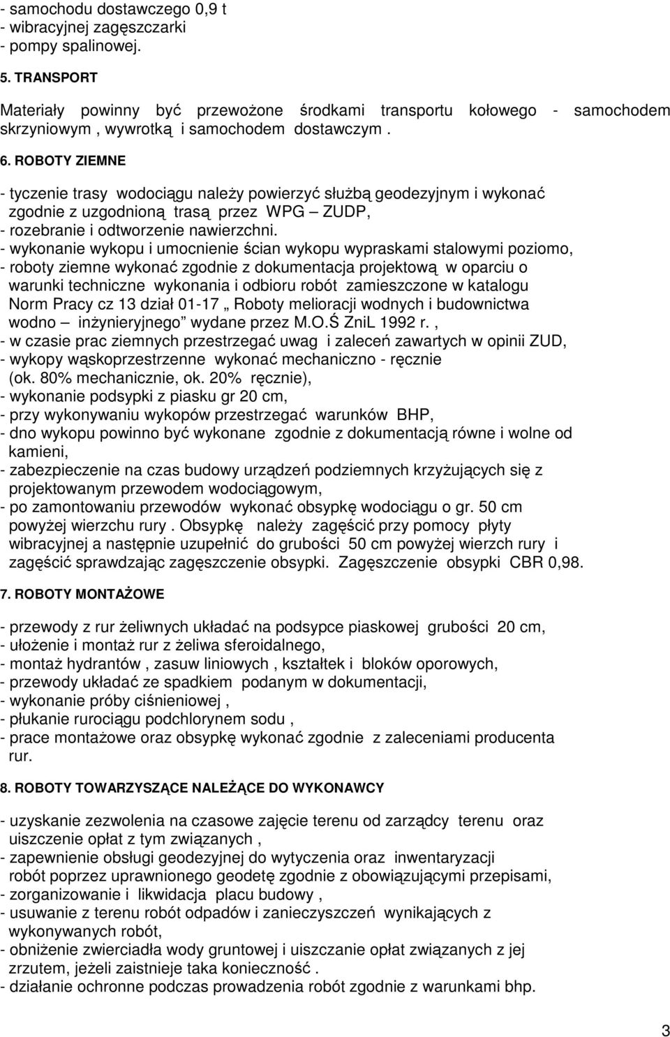 ROBOTY ZIEMNE - tyczenie trasy wodociągu naleŝy powierzyć słuŝbą geodezyjnym i wykonać zgodnie z uzgodnioną trasą przez WPG ZUDP, - rozebranie i odtworzenie nawierzchni.