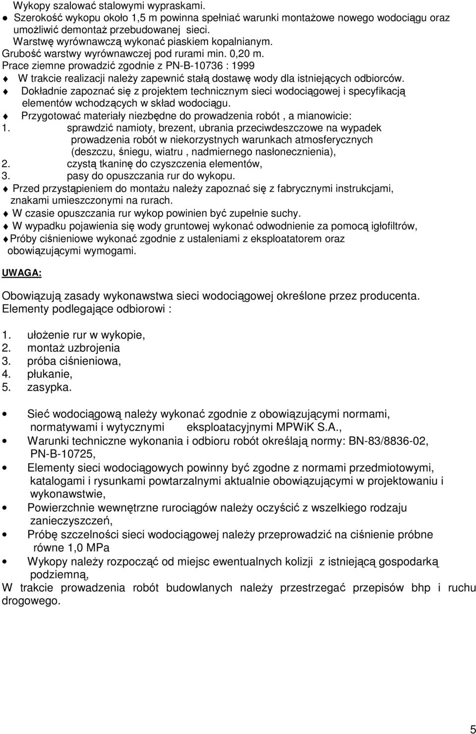 Prace ziemne prowadzić zgodnie z PN-B-10736 : 1999 W trakcie realizacji naleŝy zapewnić stałą dostawę wody dla istniejących odbiorców.