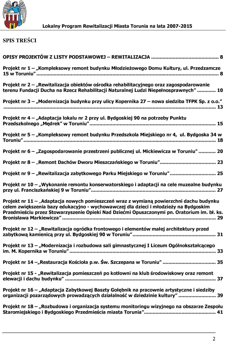 .. 10 Projekt nr 3 Modernizacja budynku przy ulicy Kopernika 27 nowa siedziba TFPK Sp. z o.o.... 13 Projekt nr 4 Adaptacja lokalu nr 2 przy ul.