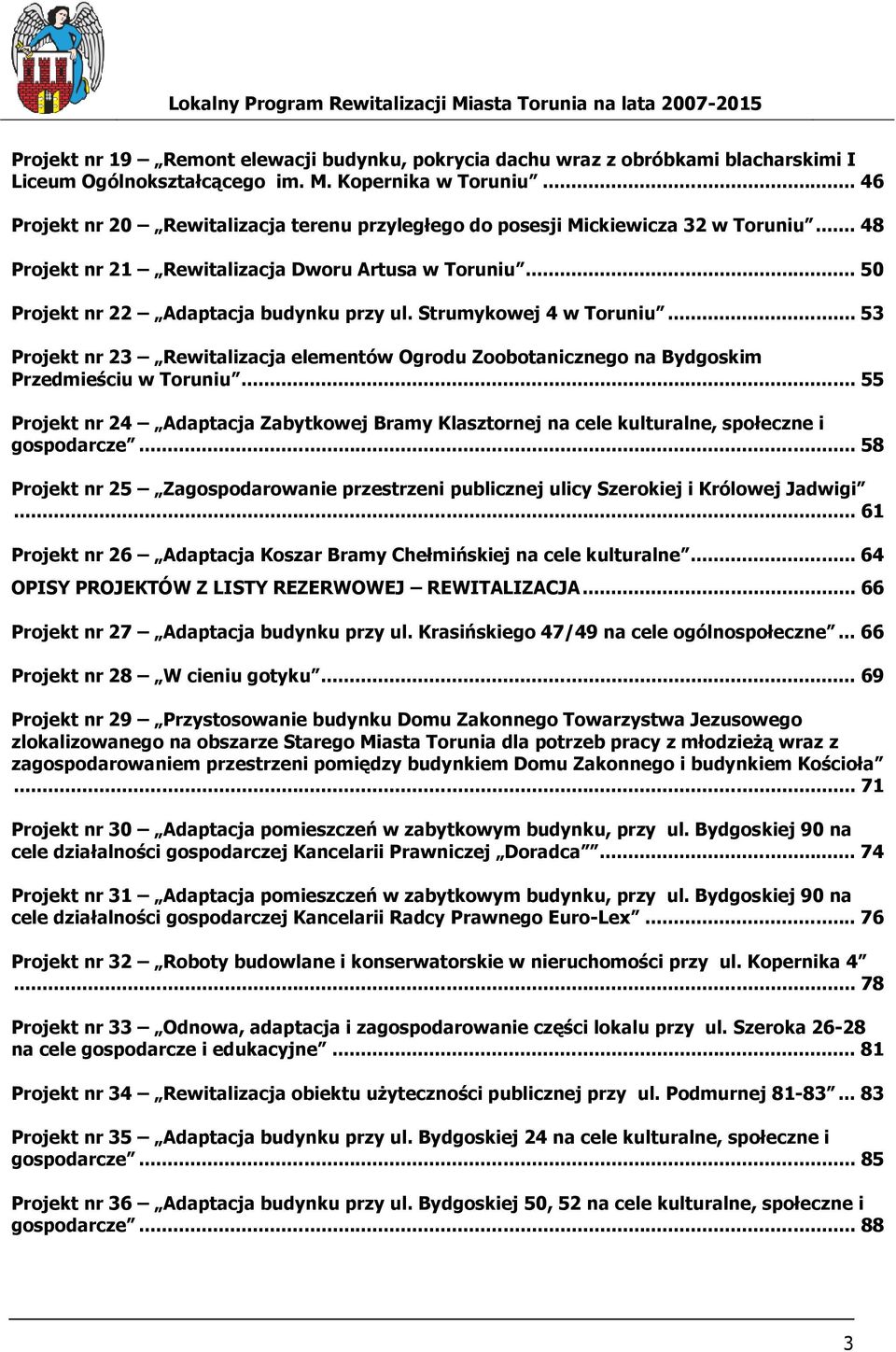 Strumykowej 4 w Toruniu... 53 Projekt nr 23 Rewitalizacja elementów Ogrodu Zoobotanicznego na Bydgoskim Przedmieściu w Toruniu.