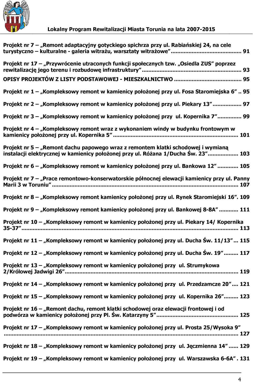 .. 95 Projekt nr 1 Kompleksowy remont w kamienicy połoŝonej przy ul. Fosa Staromiejska 6.. 95 Projekt nr 2 Kompleksowy remont w kamienicy połoŝonej przy ul. Piekary 13.