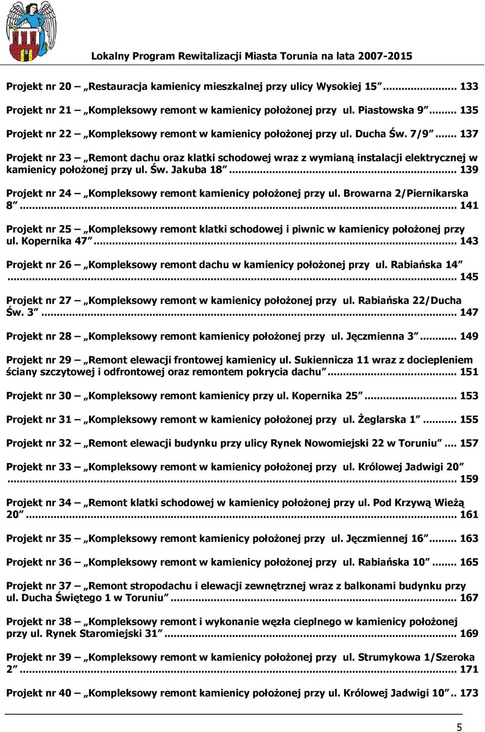 .. 137 Projekt nr 23 Remont dachu oraz klatki schodowej wraz z wymianą instalacji elektrycznej w kamienicy połoŝonej przy ul. Św. Jakuba 18.