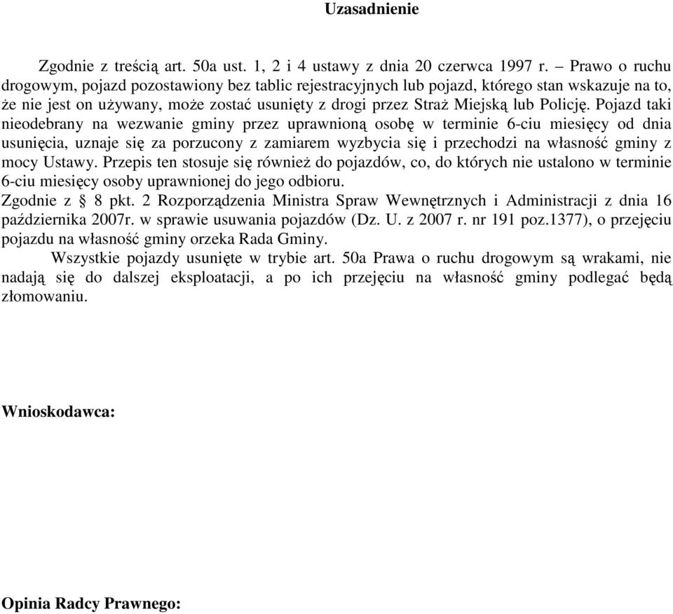 Pojazd taki nieodebrany na wezwanie gminy przez uprawnioną osobę w terminie 6-ciu miesięcy od dnia usunięcia, uznaje się za porzucony z zamiarem wyzbycia się i przechodzi na własność gminy z mocy