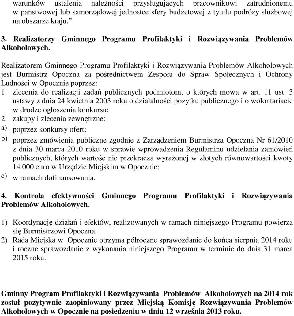 Realizatorem Gminnego Programu Profilaktyki i Rozwiązywania Problemów Alkoholowych jest Burmistrz Opoczna za pośrednictwem Zespołu do Spraw Społecznych i Ochrony Ludności w Opocznie poprzez: 1.