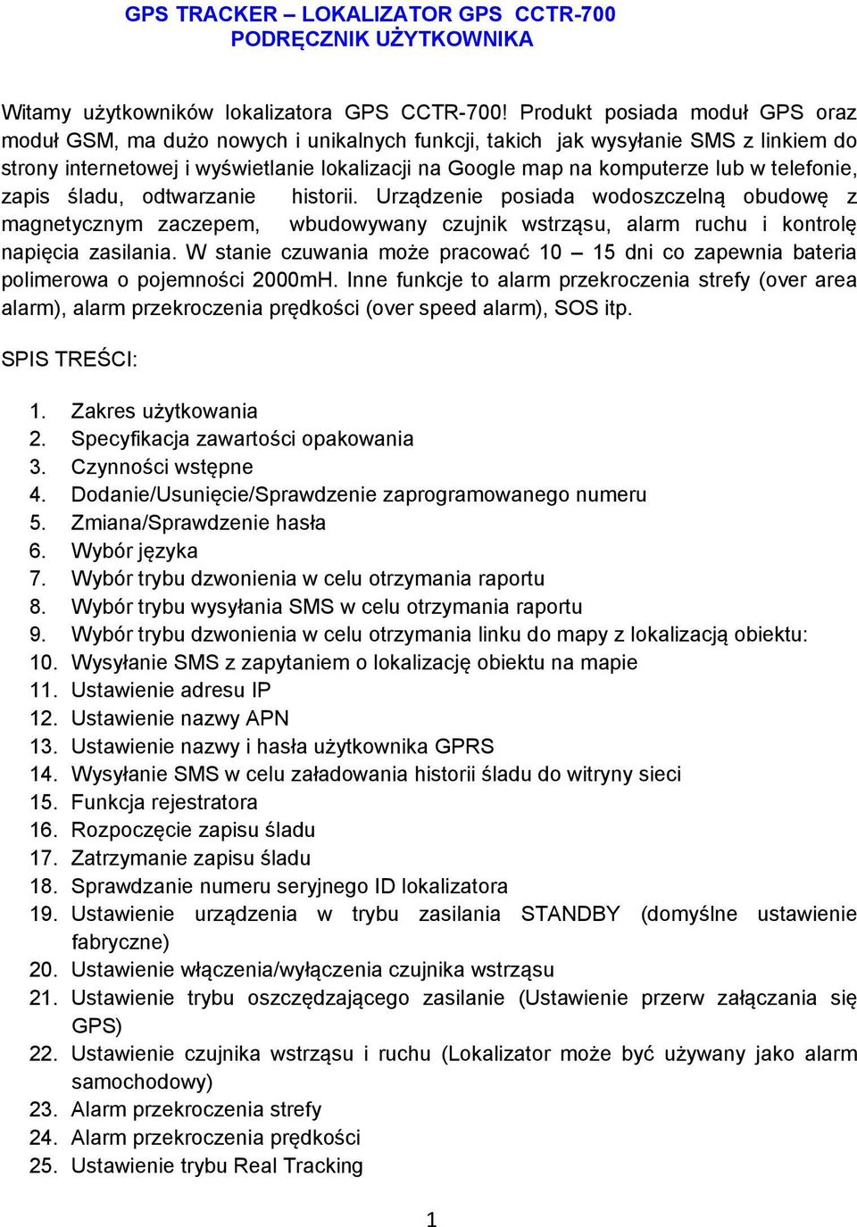 telefonie, zapis śladu, odtwarzanie historii. Urządzenie posiada wodoszczelną obudowę z magnetycznym zaczepem, wbudowywany czujnik wstrząsu, alarm ruchu i kontrolę napięcia zasilania.