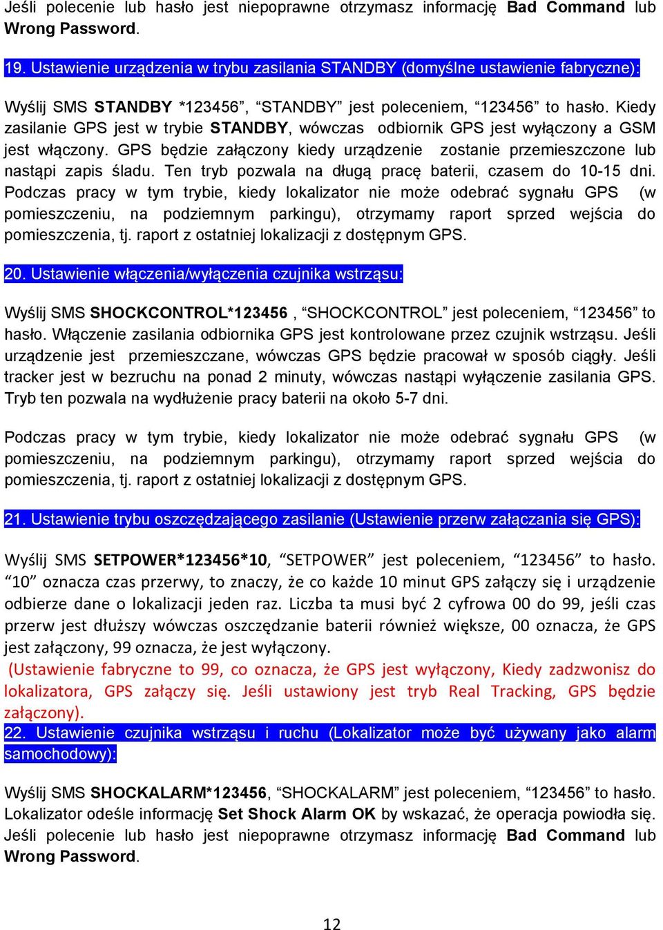 Kiedy zasilanie GPS jest w trybie STANDBY, wówczas odbiornik GPS jest wyłączony a GSM jest włączony. GPS będzie załączony kiedy urządzenie zostanie przemieszczone lub nastąpi zapis śladu.