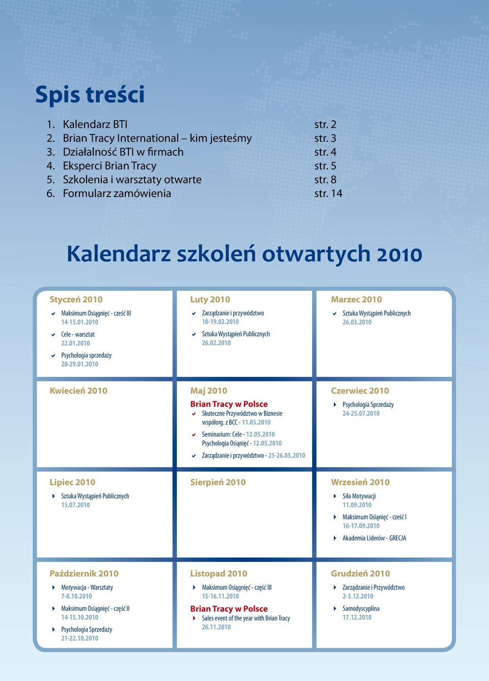 02.2010 Sztuka Wystąpień Publicznych 26.02.2010 Marzec 2010 Sztuka Wystąpień Publicznych 26.03.2010 Kwiecień 2010 Maj 2010 Brian Tracy w Polsce Skuteczne Przywództwo w Biznesie współorg. z BCC - 11.