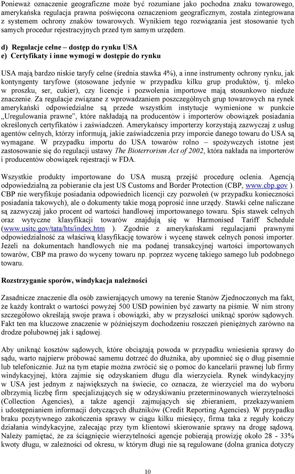 d) Regulacje celne dostęp do rynku USA e) Certyfikaty i inne wymogi w dostępie do rynku USA mają bardzo niskie taryfy celne (średnia stawka 4%), a inne instrumenty ochrony rynku, jak kontyngenty