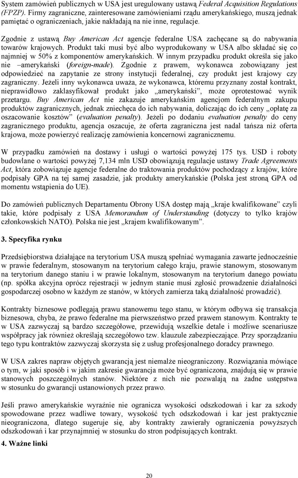 Zgodnie z ustawą Buy American Act agencje federalne USA zachęcane są do nabywania towarów krajowych.