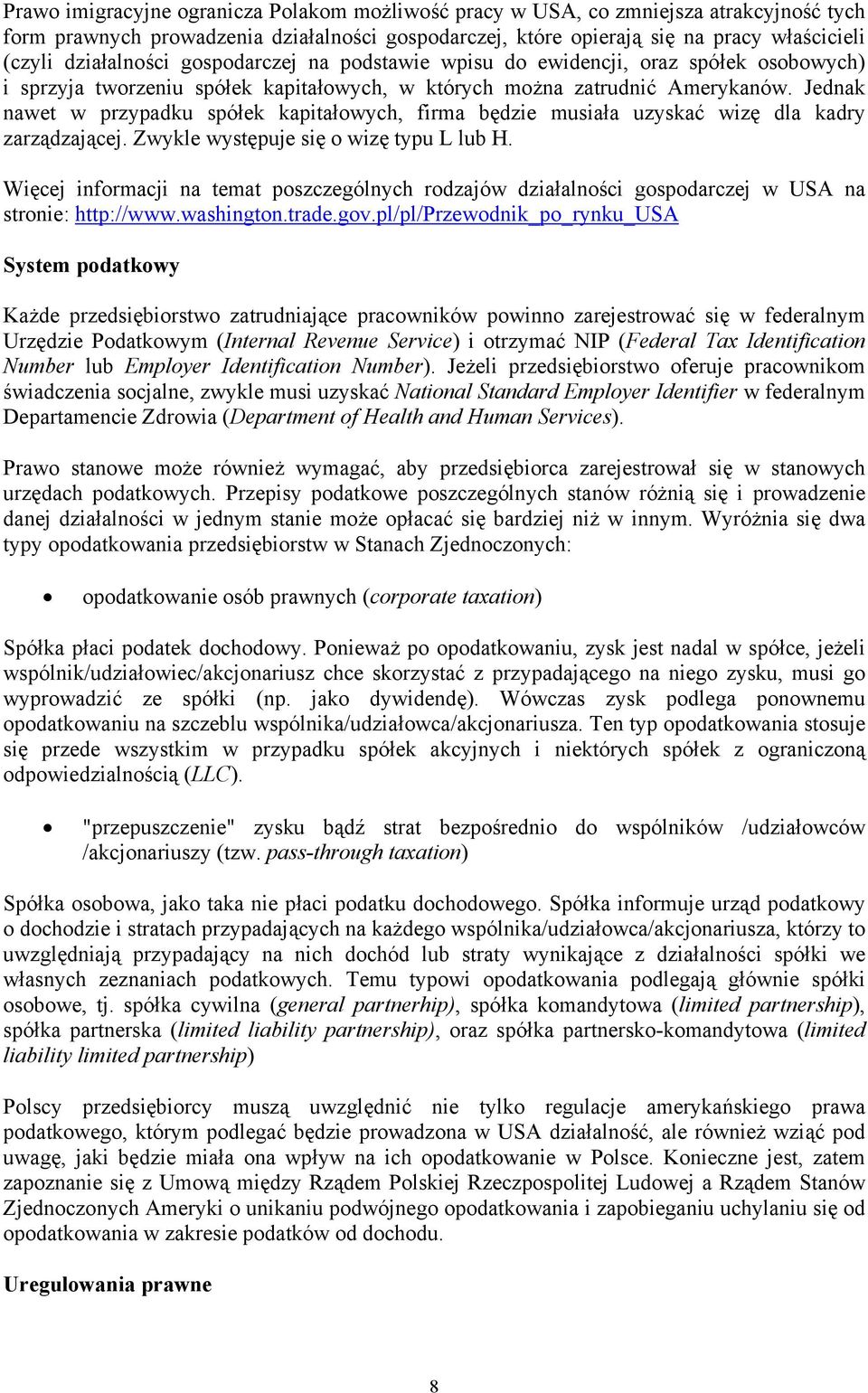 Jednak nawet w przypadku spółek kapitałowych, firma będzie musiała uzyskać wizę dla kadry zarządzającej. Zwykle występuje się o wizę typu L lub H.