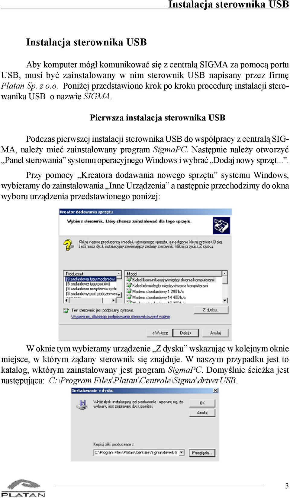 Pierwsza instalacja sterownika USB Podczas pierwszej instalacji sterownika USB do wspó³pracy z central¹ SIG- MA, nale y mieæ zainstalowany program SigmaPC.