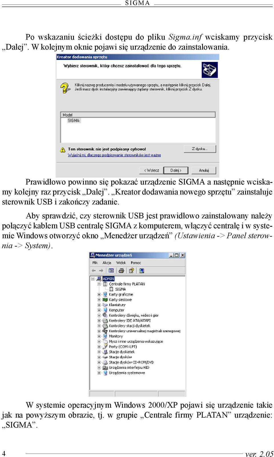 Aby sprawdziæ, czy sterownik USB jest prawid³owo zainstalowany nale y po³¹czyæ kablem USB centralê SIGMA z komputerem, w³¹czyæ centralê i w systemie Windows otworzyæ okno