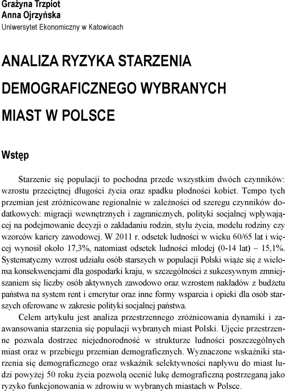 Tempo tych przemian jet zróżnicowane regionalnie w zależności od zeregu czynników dodatkowych: migracji wewnętrznych i zagranicznych, polityki ocjalnej wpływającej na podejmowanie decyzji o