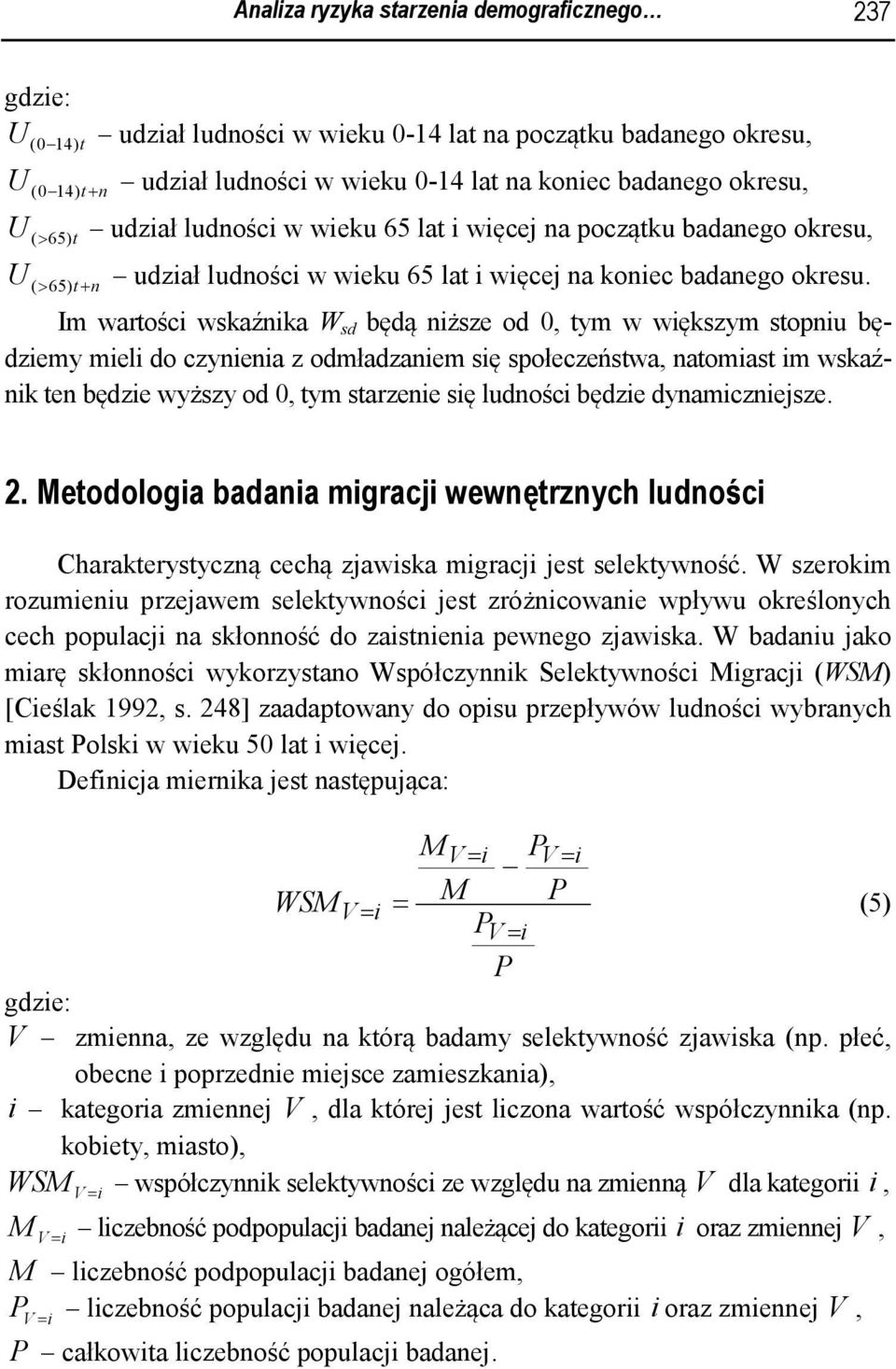 Im wartości wkaźnika W d będą niżze od 0, tym w więkzym topniu będziemy mieli do czynienia z odmładzaniem ię połeczeńtwa, natomiat im wkaźnik ten będzie wyżzy od 0, tym tarzenie ię ludności będzie