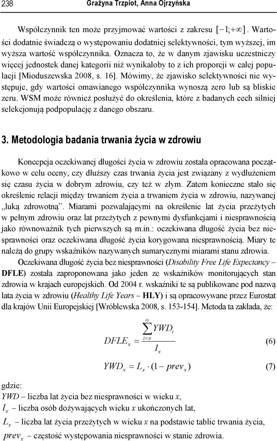 Oznacza to, że w danym zjawiku uczetniczy więcej jednotek danej kategorii niż wynikałoby to z ich proporcji w całej populacji [Mioduzewka 2008,. 16].