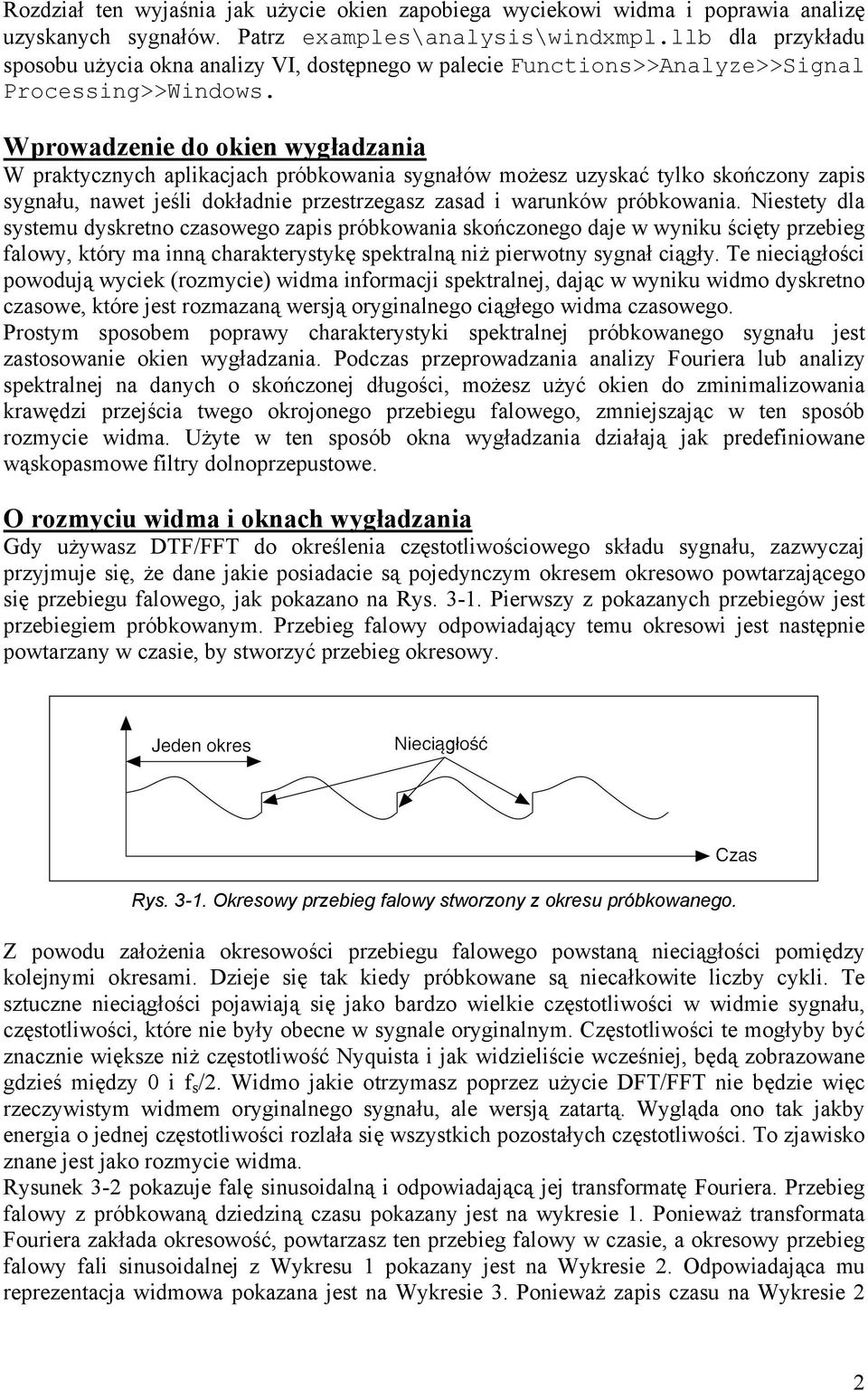 Wprowadzenie do okien wygładzania W praktycznych aplikacjach próbkowania sygnałów możesz uzyskać tylko skończony zapis sygnału, nawet jeśli dokładnie przestrzegasz zasad i warunków próbkowania.