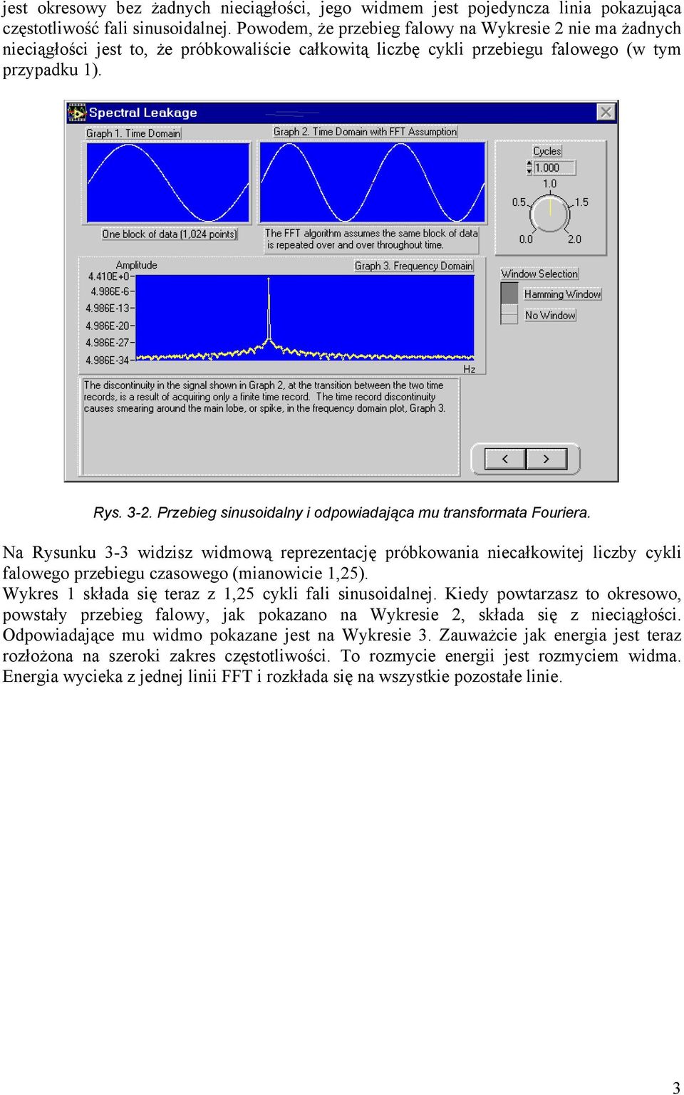 Przebieg sinusoidalny i odpowiadająca mu transformata Fouriera. Na Rysunku 3-3 widzisz widmową reprezentację próbkowania niecałkowitej liczby cykli falowego przebiegu czasowego (mianowicie 1,25).