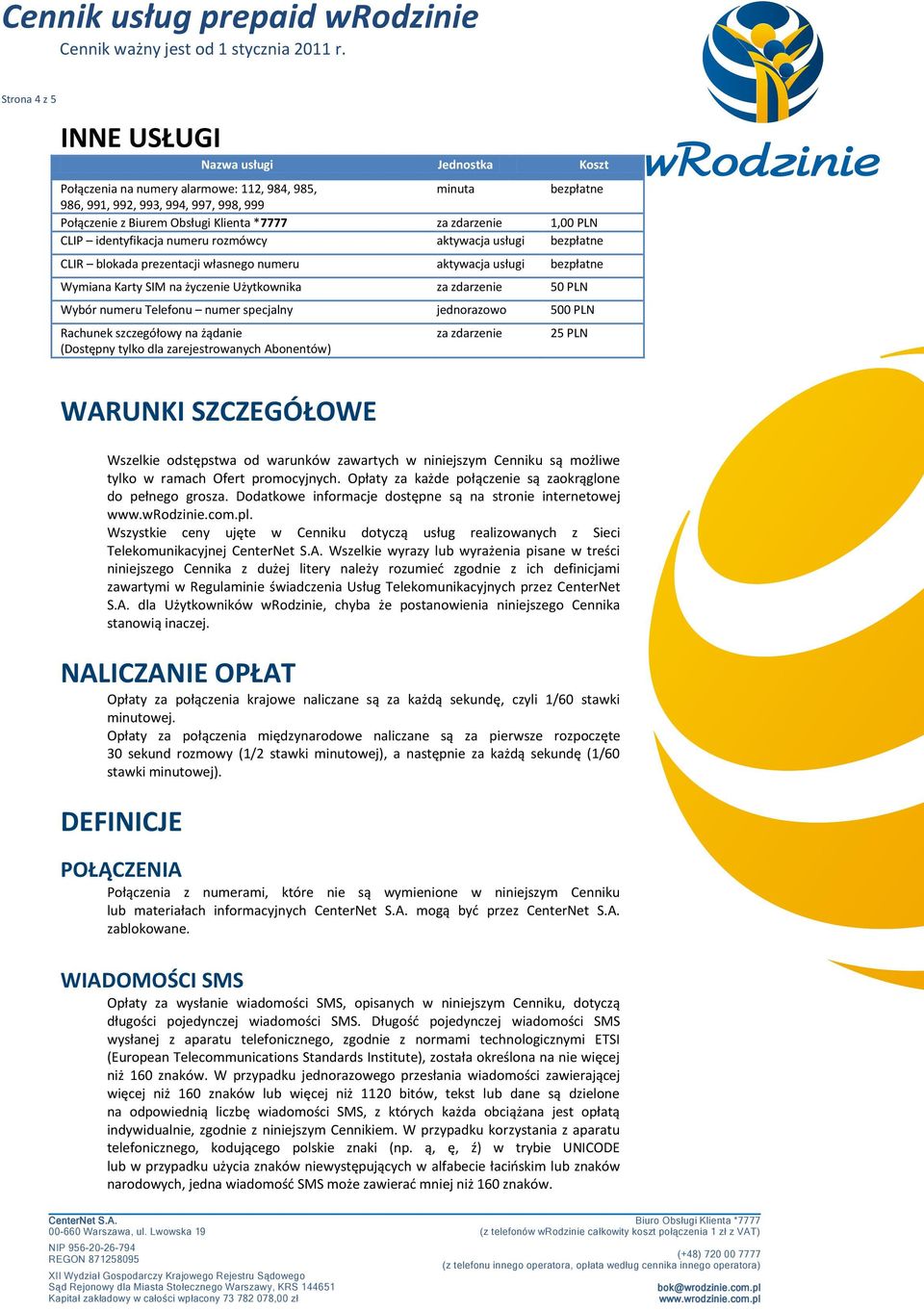 Telefonu numer specjalny jednorazowo 500 PLN Rachunek szczegółowy na żądanie (Dostępny tylko dla zarejestrowanych Abonentów) 25 PLN WARUNKI SZCZEGÓŁOWE Wszelkie odstępstwa od warunków zawartych w