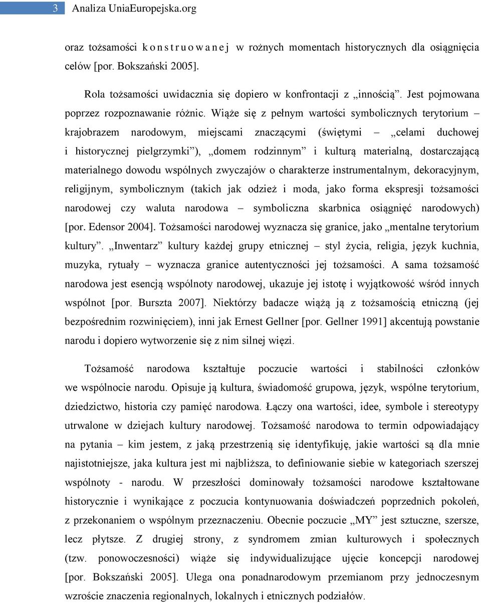 Wiąże się z pełnym wartości symbolicznych terytorium krajobrazem narodowym, miejscami znaczącymi (świętymi celami duchowej i historycznej pielgrzymki ), domem rodzinnym i kulturą materialną,