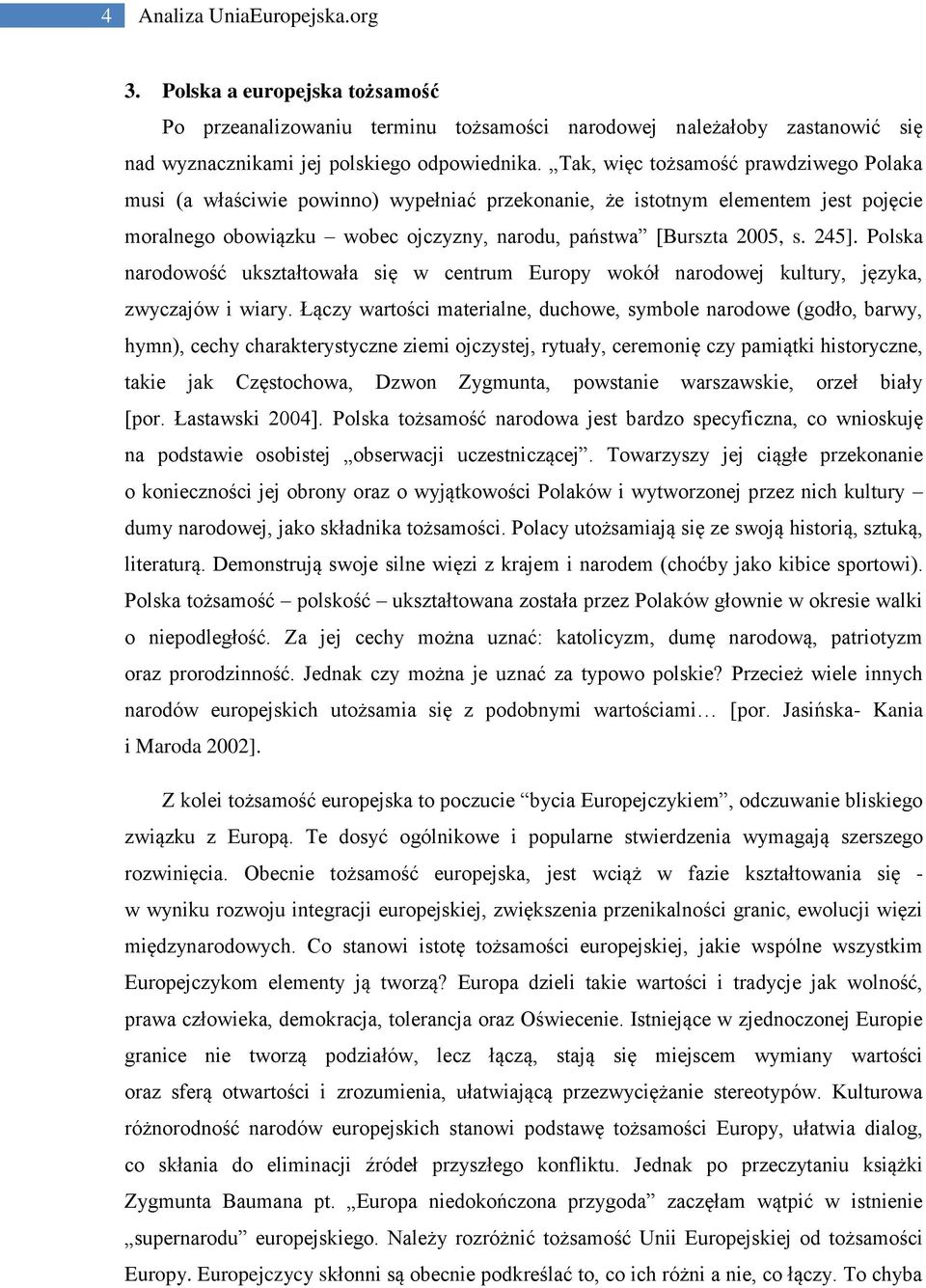 Polska narodowość ukształtowała się w centrum Europy wokół narodowej kultury, języka, zwyczajów i wiary.