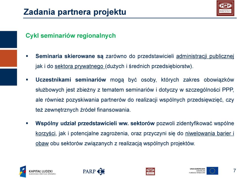 Uczestnikami seminariów mogą być osoby, których zakres obowiązków służbowych jest zbieżny z tematem seminariów i dotyczy w szczególności PPP, ale również pozyskiwania