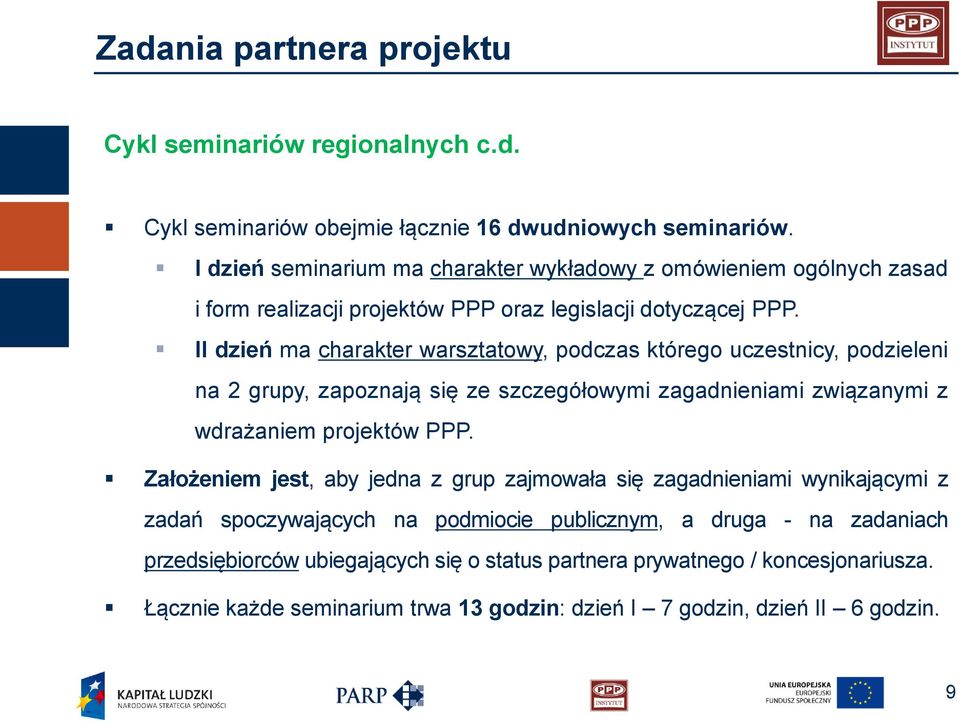 II dzień ma charakter warsztatowy, podczas którego uczestnicy, podzieleni na 2 grupy, zapoznają się ze szczegółowymi zagadnieniami związanymi z wdrażaniem projektów PPP.