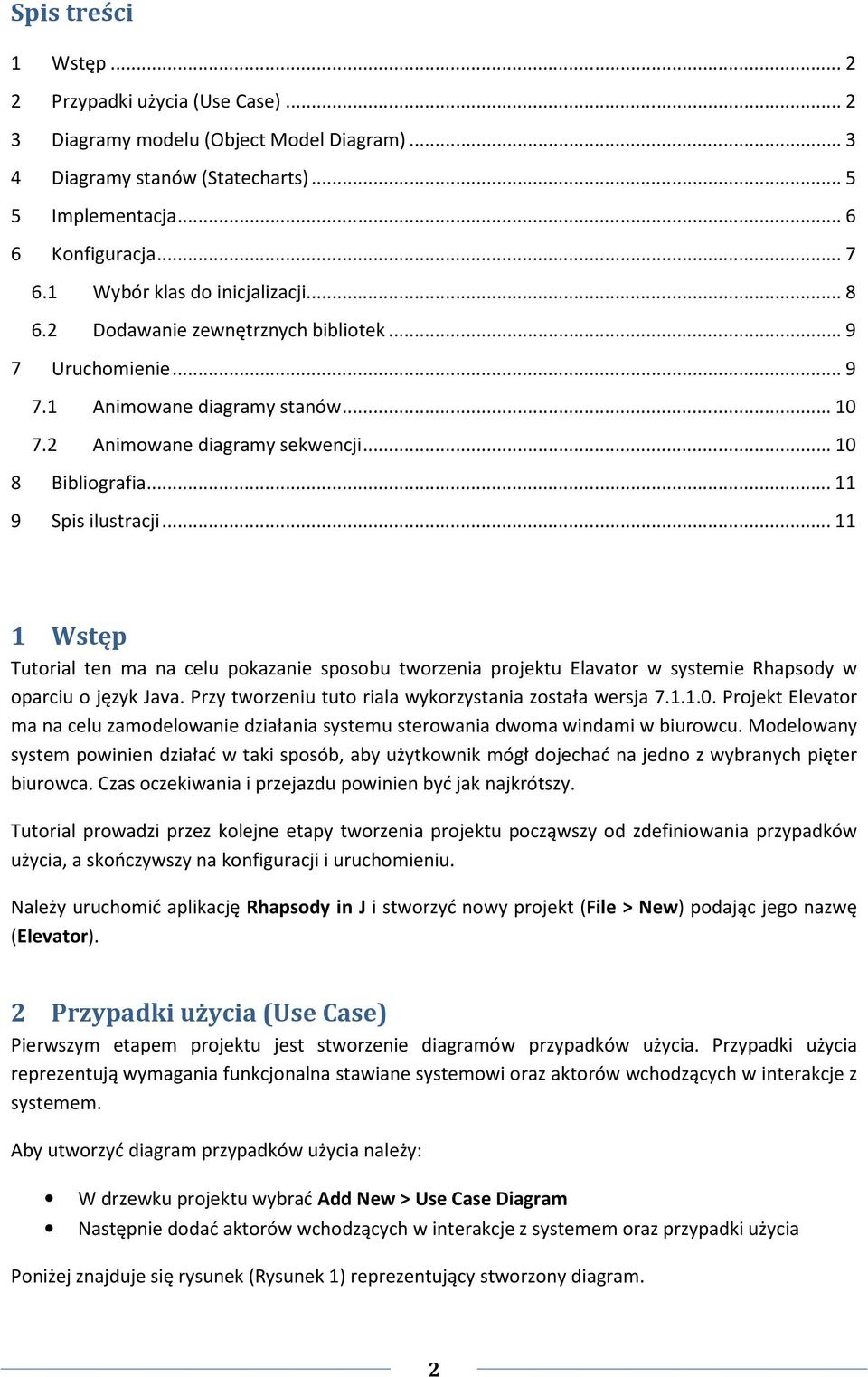 .. 11 9 Spis ilustracji... 11 1 Wstęp Tutorial ten ma na celu pokazanie sposobu tworzenia projektu Elavator w systemie Rhapsody w oparciu o język Java.