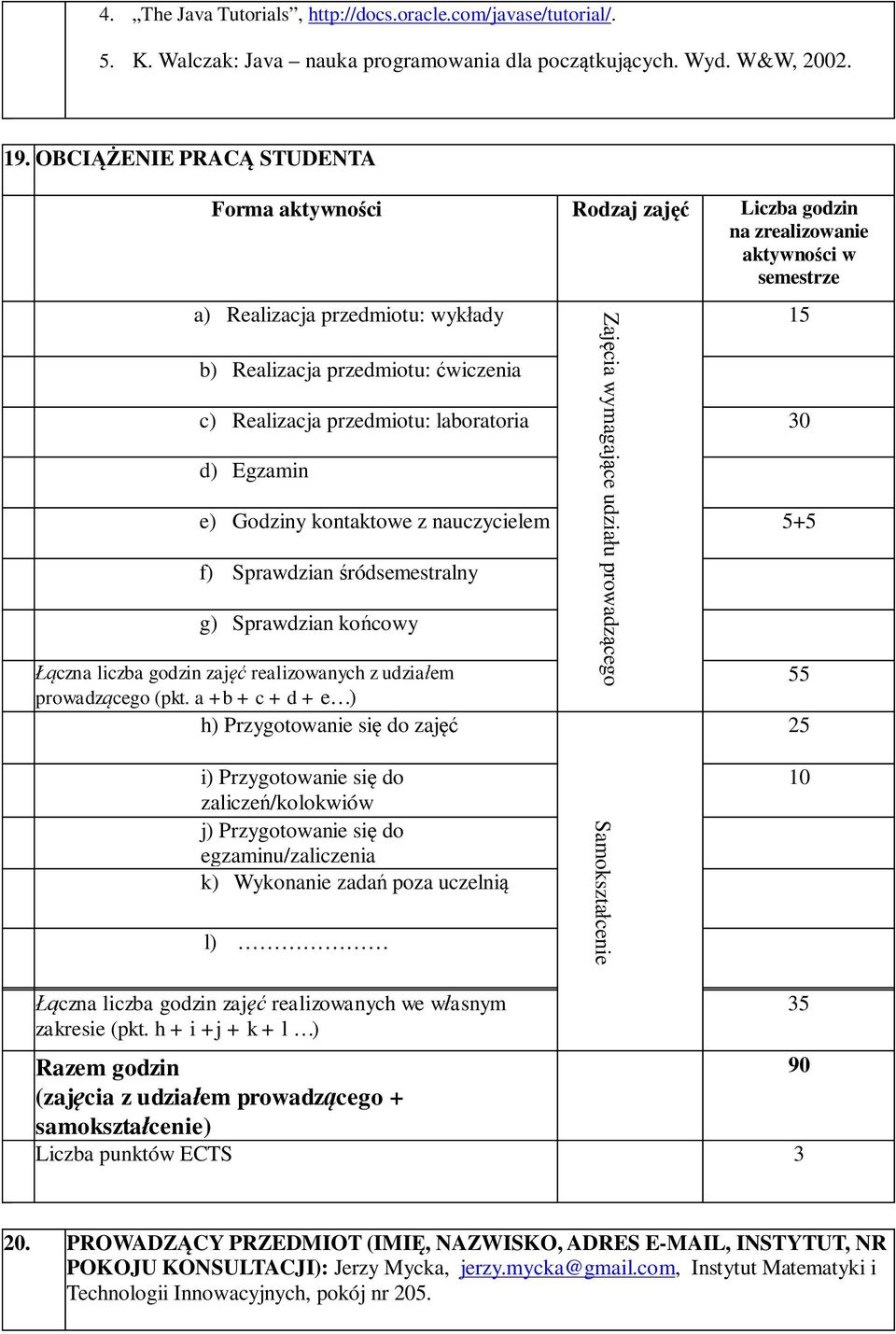 udziału prowadzącego c) Realizacja przedmiotu: laboratoria 30 d) Egzamin e) Godziny kontaktowe z nauczycielem 5+5 f) Sprawdzian śródsemestralny g) Sprawdzian końcowy Łączna liczba godzin zajęć