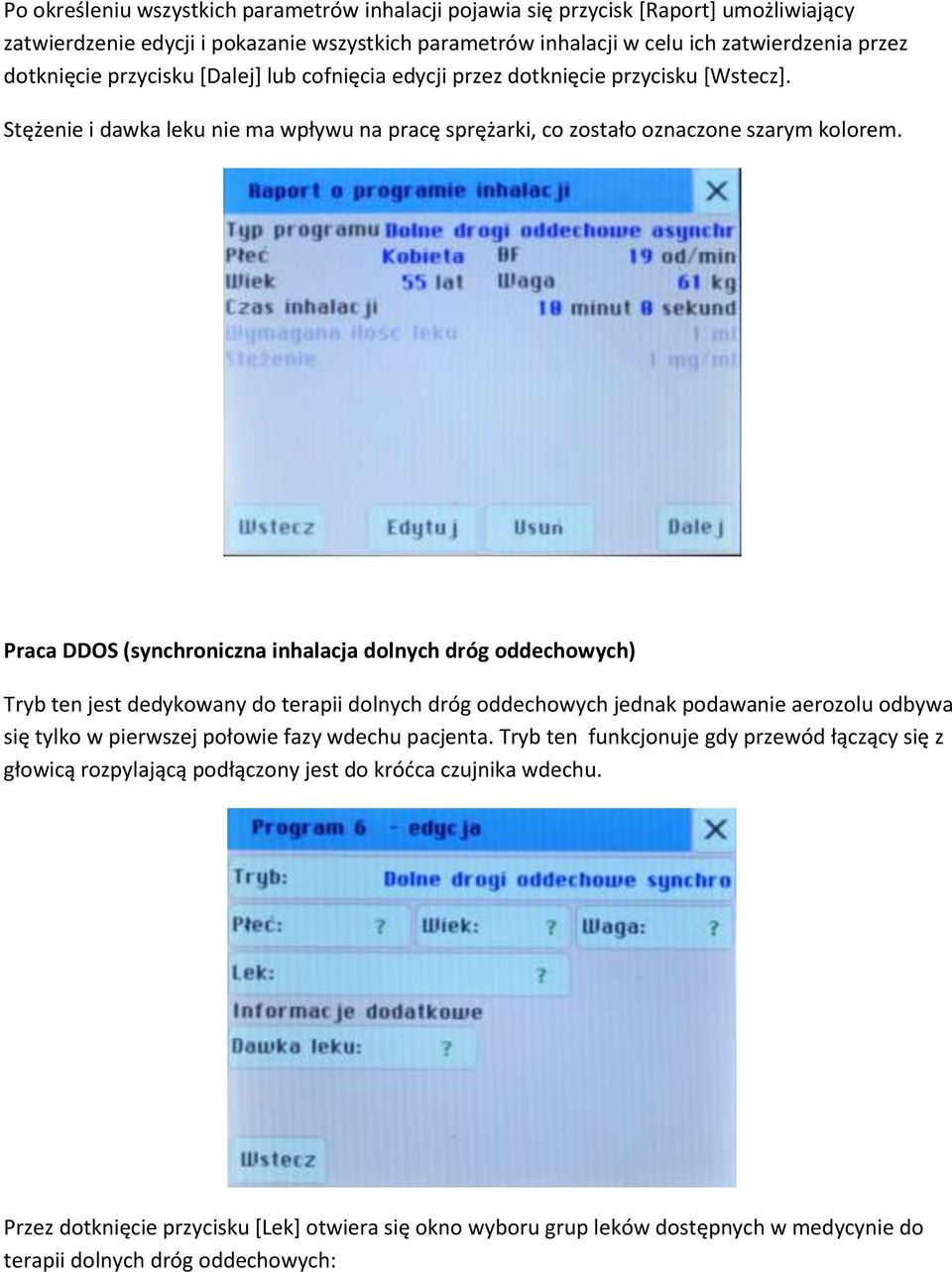 Praca DDOS (synchroniczna inhalacja dolnych dróg oddechowych) Tryb ten jest dedykowany do terapii dolnych dróg oddechowych jednak podawanie aerozolu odbywa się tylko w pierwszej połowie fazy wdechu